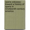 Opera Odyssey: Toward A History Of Opera In Nineteenth-Century America door June C. Ottenberg