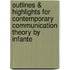 Outlines & Highlights For Contemporary Communication Theory By Infante
