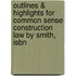 Outlines & Highlights For Common Sense Construction Law By Smith, Isbn