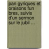 Pan Gyriques Et Oraisons Fun Bres, Suivis D'Un Sermon Sur Le Jubil ... door Guillaume-Germain Guyot