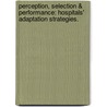 Perception, Selection & Performance: Hospitals' Adaptation Strategies. by Juho A. Lee