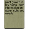 Plant Growth In Dry Areas - With Information On Water, Soils And Weeds by Thomas Shaw