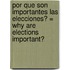 Por Que Son Importantes las Elecciones? = Why Are Elections Important?