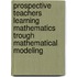 Prospective Teachers Learning Mathematics Trough Mathematical Modeling