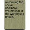 Re-Forming The Social: Neoliberal Voluntarism In The Warehouse Prison. door Kerry Dunn