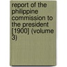 Report Of The Philippine Commission To The President [1900] (Volume 3) door United States Philippine Commission
