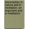 Resurrection In Nature And In Revelation; An Argument And A Meditation by Daniel Worcester Faunce