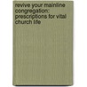 Revive Your Mainline Congregation: Prescriptions For Vital Church Life door Robert D. Schieler