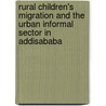 Rural Children's Migration And The Urban Informal Sector In Addisababa door Girmachew Zewdu