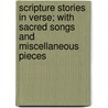 Scripture Stories In Verse; With Sacred Songs And Miscellaneous Pieces by John Edmond