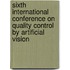 Sixth International Conference On Quality Control By Artificial Vision