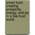 Smart Trust: Creating Prosperity, Energy, And Joy In A Low-Trust World