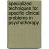 Specialized Techniques for Specific Clinical Problems in Psychotherapy by Toksoz Byram Karasu