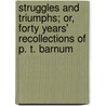 Struggles And Triumphs; Or, Forty Years' Recollections Of P. T. Barnum by Phineas Taylor Barnum