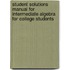 Student Solutions Manual For Intermediate Algebra For College Students