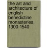 The Art and Architecture of English Benedictine Monasteries, 1300-1540 door Julian M. Luxford