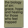 The Biology Of Sin: Grace, Hope And Healing For Those Who Feel Trapped door Matthew S. Stanford