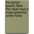 The British Pacific Fleet: The Royal Navy's Most Powerful Strike Force