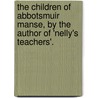 The Children Of Abbotsmuir Manse, By The Author Of 'Nelly's Teachers'. by Louisa M. Gray