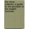 The China Collector; A Guide To The Porcelain Of The English Factories door Henry William Lewer