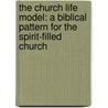 The Church Life Model: A Biblical Pattern For The Spirit-Filled Church by Wayne Lee