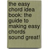 The Easy Chord Idea Book: The Guide To Making Easy Chords Sound Great! door Dan Donnelly