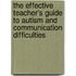 The Effective Teacher's Guide To Autism And Communication Difficulties