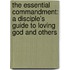 The Essential Commandment: A Disciple's Guide To Loving God And Others