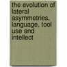 The Evolution Of Lateral Asymmetries, Language, Tool Use And Intellect door John L. Bradshaw