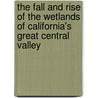 The Fall And Rise Of The Wetlands Of California's Great Central Valley by Philip Garone