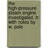 The High-Pressure Steam Engine Investigated, Tr. With Notes By W. Pole