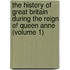 The History Of Great Britain During The Reign Of Queen Anne (Volume 1)