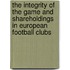 The Integrity Of The Game And Shareholdings In European Football Clubs