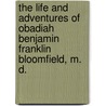 The Life And Adventures Of Obadiah Benjamin Franklin Bloomfield, M. D. by Obadiah Benjamin Franklin Bloomfield