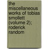 The Miscellaneous Works Of Tobias Smollett (Volume 2); Roderick Random by Tobias George Smollett