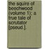 The Squire Of Beechwood (Volume 1); A True Tale Of Scrutator [Pseud.].