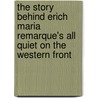 The Story Behind Erich Maria Remarque's All Quiet on the Western Front by Peter Gutierrez