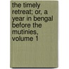 The Timely Retreat; Or, A Year In Bengal Before The Mutinies, Volume 1 by Madeline Anne Wallace Dunlop