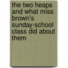 The Two Heaps And What Miss Brown's Sunday-School Class Did About Them door Author Of a. Little Leaven