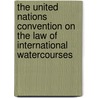 The United Nations Convention On The Law Of International Watercourses door M. Arcari