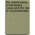 The United States, Revolutionary Russia And The Rise Of Czechoslovakia