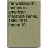 The Wadsworth Themes in American Literature Series, 1865-1915 Theme 10 door Alfred Bendixen