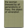 The Woman Blessed By All Generations Or Mary, The Object Of Veneration door Rapha L.M. Lia