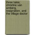 Three Tales; Christine Van Amberg, Resignation, And The Village Doctor