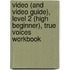 Video (And Video Guide), Level 2 (High Beginner), True Voices Workbook