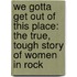 We Gotta Get Out Of This Place: The True, Tough Story Of Women In Rock