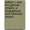 William I. And The German Empire; A Biographical And Historical Sketch by George Barnett Smith