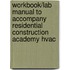 Workbook/Lab Manual To Accompany Residential Construction Academy Hvac