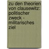 Zu Den Theorien Von Clausewitz: Politischer Zweck - Militarisches Ziel by Yves Dubitzky