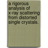 A Rigorous Analysis Of X-Ray Scattering From Distorted Single Crystals. door Ozgur Kalenci